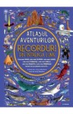 Atlasul aventurilor. Recorduri din intreaga lume