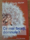 Ce Mai Faceti, Domnule? Teodor Marian (Dedicatie) - Biografii Terra Nostra 2010, 360 Pagini