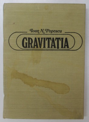 GRAVITATIA , PLEDOARIE PENTRU O NOUA TEORIE A GRAVITATIEI de IOAN N. POPESCU , 1982 foto