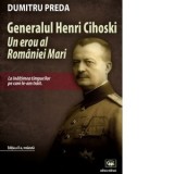 Generalul Henri Cihoski. Un erou al Romaniei Mari - Dumitru Preda