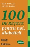 100 de retete pentru noi, diabeticii &ndash; Dan Popa, Luiza Popa