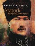 Ataturk. Renasterea unei natiuni - Veronica Tomescu, Patrick Kinross
