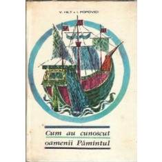 Cum au cunoscut oamenii Pamantul - Ioan Popovici, V. Hilt