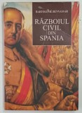 RAZBOIUL CIVIL DIN SPANIA de BARTOLOME BENNASSAR , 2009 , * MINIMA UZURA