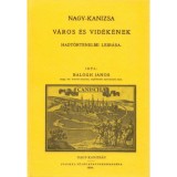 Nagy-Kanizsa v&aacute;ros &eacute;s vid&eacute;k&eacute;nek hadt&ouml;rt&eacute;nelmi le&iacute;r&aacute;sa - Balogh J&aacute;nos