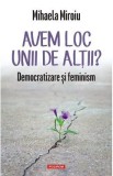 Avem loc unii de altii? Democratizare si feminism - Mihaela Miroiu