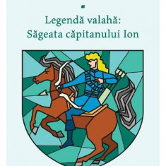 Legenda Valaha 1. Sageata Capitanului Ion, Alexandru Mitru - Editura Art