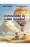 Comunicare in limba romana - Clasa 1 - Auxiliar curricular - Aurelia Fierascu, Florentina Golea