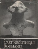 Vladimir Dumitrescu - L&#039;art neolithique en Roumanie / Arta neolitica in Romania, 1968