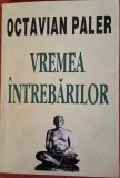 Vremea intrebarilor - Octavian Paler (1995). Cu dedicatie / autograf