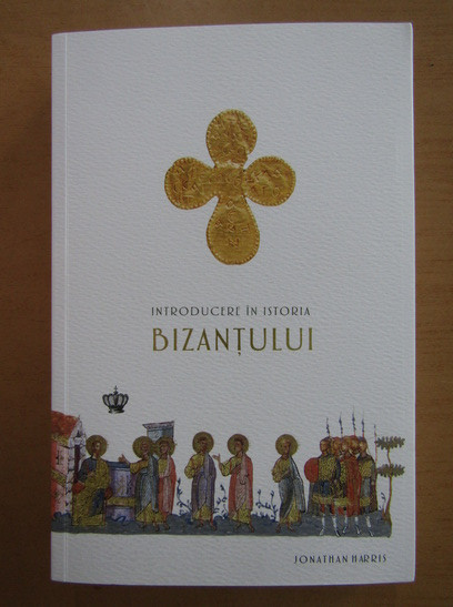 Introducere in istoria Bizantului - Jonathan Harris