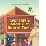 Aventurile detectivilor Dum si Zurla - Cristina-Angela Tohanean