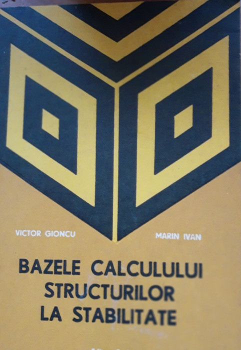 Bazele calcului structurilor la stabilitate - Victor Gioncu, Marin Ivan