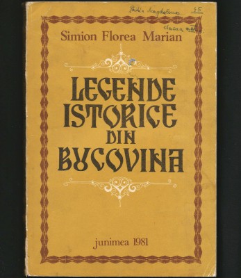 LEGENDE ISTORICE DIN BUCOVINA - SIMION FLOREA MARIAN - ED. JUNIMEA, 1981 foto