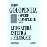 Opere complete, volumul 3. Literatura, estetica si filosofie - Anton Golopentia