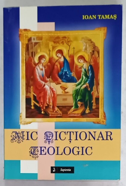 MIC DICTIONAR TEOLOGIC de IOAN TAMAS , 2008