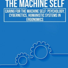 Caring for the Machine Self: Psychology, Cybernetics, Humanistic Systems in Ergonomics