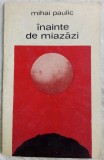 Cumpara ieftin MIHAI PAULIC - INAINTE DE MIAZAZI (VERSURI)[VOLUM DEBUT 1973/fara fila de garda]