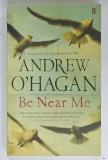 BE NEAR ME by ANDREW O'HAGAN, 2007
