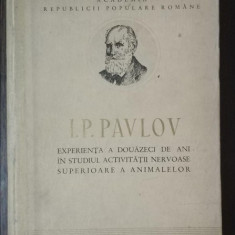 EXPERIENTA A DOUAZECI DE ANI IN STUDIUL ACTIVITATII NERVOASE SUPERIOARE A ANIMALELOR - I . P . PAVLOV