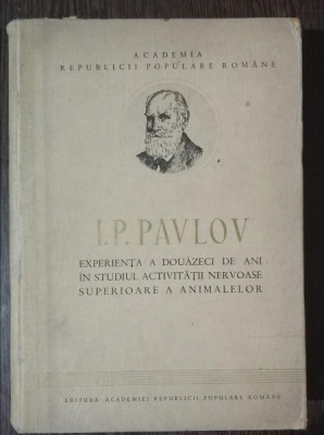 EXPERIENTA A DOUAZECI DE ANI IN STUDIUL ACTIVITATII NERVOASE SUPERIOARE A ANIMALELOR - I . P . PAVLOV foto