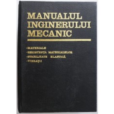 Manualul inginerului mecanic, volumul 2. Materiale. Rezistenta materialelor. Stabilitate elastica. Vibratii &ndash; Gh. Buzdugan