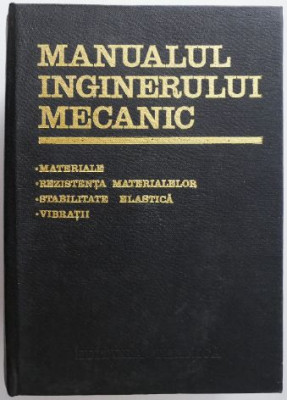 Manualul inginerului mecanic, volumul 2. Materiale. Rezistenta materialelor. Stabilitate elastica. Vibratii &amp;ndash; Gh. Buzdugan foto