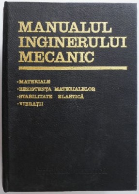 Manualul inginerului mecanic, volumul 2. Materiale. Rezistenta materialelor. Stabilitate elastica. Vibratii &amp;ndash; Gh. Buzdugan foto