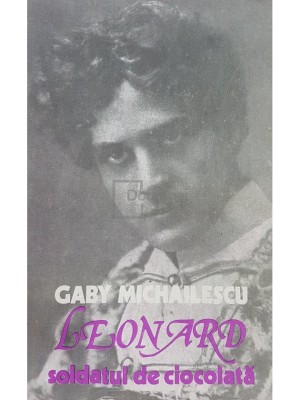 Gaby Michailescu - Leonard. Soldatul de ciocolata (Editia: 1984) foto