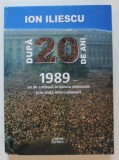 DUPA 20 DE ANI 1989 - AN DE COTITURA IN ISTORIA NATIONALA SI IN VIATA INTERNATIONALA de ION ILIESCU , 2010
