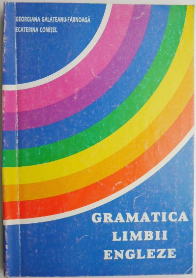 Gramatica limbii engleze &ndash; Georgiana Galateanu-Farnoaga, Ecaterina Comisel