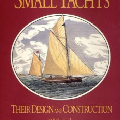 Small Yachts: Their Design and Construction Exemplified by the Ruling Types of Modern Practice