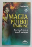 MAGIA PUTERII FEMININE - ENERGIA , FORTELE SI TAINELE SEDUCTIEI de LARISA RENAR , 2020