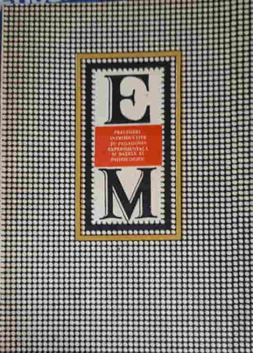 PRELEGERI INTRODUCTIVE IN PEDAGOGIA EXPERIMENTALA SI BAZELE EI PSIHOLOGICE-ERNST MEUMANN-255943