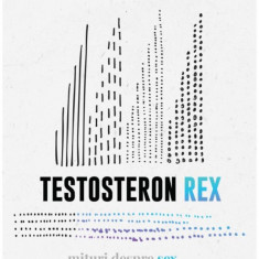 Testosteron Rex. Mituri despre sex știință și societate