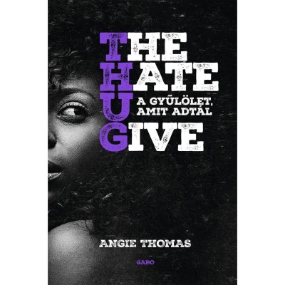 The Hate U Give - A gyűl&amp;ouml;let, amit adt&amp;aacute;l - Angie Thomas foto