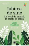 Iubirea de sine. La locul de munca, in relatii si acasa. Lectii practice - Zoe Crook