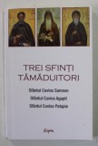 TREI SFINTI TAMADUITORI - SFANTUL CUVIOS SAMSON , SFANTUL CUVIOS AGAPIT , SFANTUL CUVIOS PATAPIE , 2020