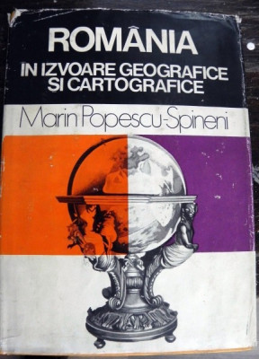 ROMANIA IN IZVOARE GEOGRAFICE SI CARTOGRAFICE de MARIN POPESCU - SPINENI , 1978 foto