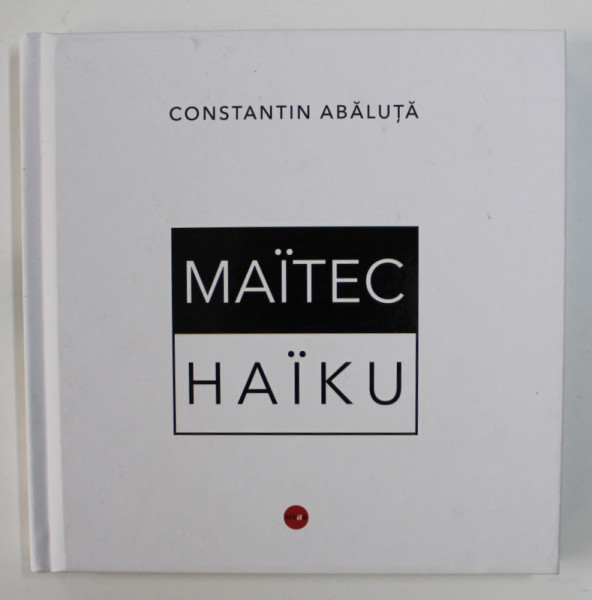 MAITEC - HAIKU de CONSTANTIN ABALUTA , TEXT IN ROMANA SI FRANCEZA , 2020