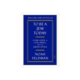 To Be a Jew Today: A New Guide to God, Israel, and the Jewish People