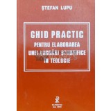 Ghid practic pentru elaborarea unei lucrari stiintifice in teologie - 2000 - Stefan Lupu ($M100)