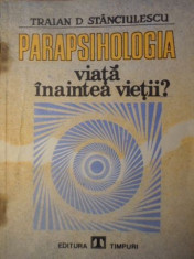 PARAPSIHOLOGIA VIATA INAINTEA VIETII? - TRAIAN D. STANCIULESCU foto