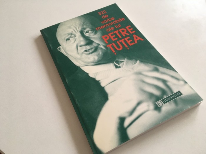 322 DE VORBE MEMORABILE ALE LUI PETRE TUTEA. ANTOLOGIILE HUMANITAS