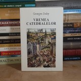 GEORGES DUBY - VREMEA CATEDRALELOR * ARTA SI SOCIETATEA : 980-1420 , ED. II-A,REVAZUTA , 1998 *