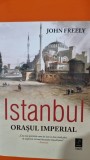 Istanbul. Orasul imperial - John Freely