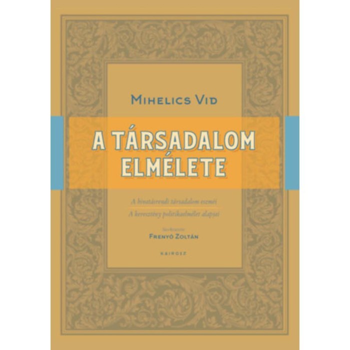 A t&aacute;rsadalom elm&eacute;lete - A hivat&aacute;srendi t&aacute;rsadalom eszm&eacute;i &eacute;s a kereszt&eacute;ny politikaelm&eacute;let alapjai - Mihelics Vid