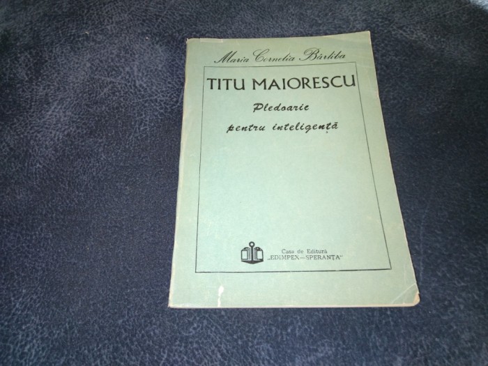 MARIA CORNELIA BARLIBA - TITU MAIORESCU PLEDOARIE PENTRU INTELIGENTA