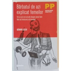 BARBATUL DE AZI EXPLICAT FEMEILOR , TOT CE ATI VRUT SA STITI DESPRE SEXUL TARE FARA SA INDRAZNITI SA INTREBATI de GERARD LELEU , 2011