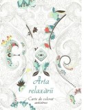 Arta relaxarii. Carte de colorat antistres